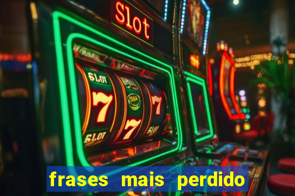 frases mais perdido que surdo em bingo